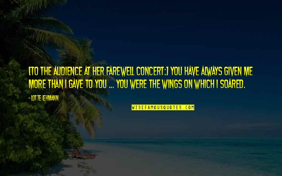 Gospodor Quotes By Lotte Lehmann: [To the audience at her farewell concert:] You