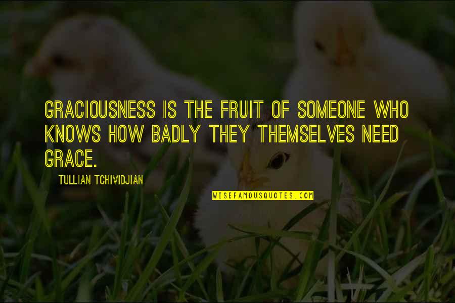 Gosports Quotes By Tullian Tchividjian: Graciousness is the fruit of someone who knows