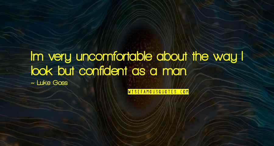 Goss Quotes By Luke Goss: I'm very uncomfortable about the way I look