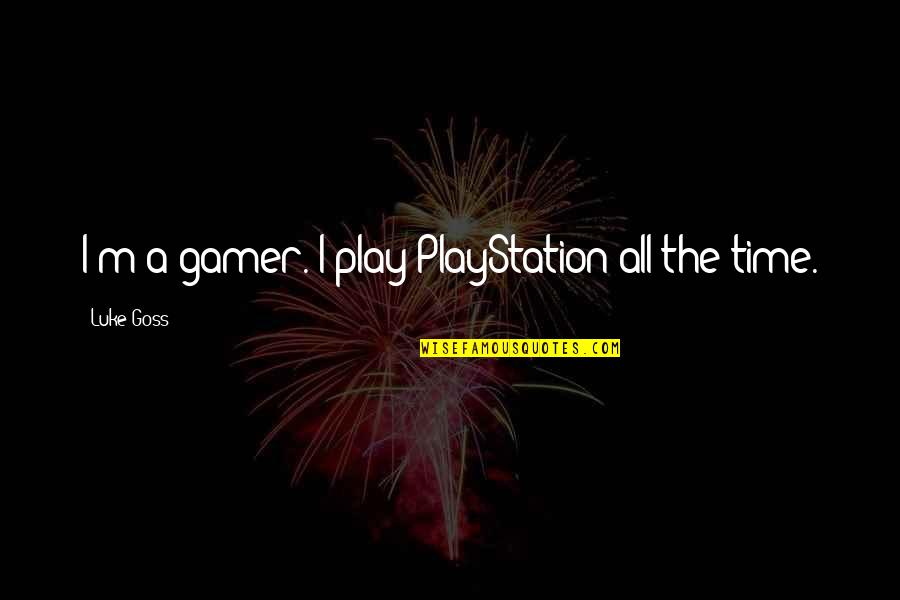 Goss Quotes By Luke Goss: I'm a gamer. I play PlayStation all the