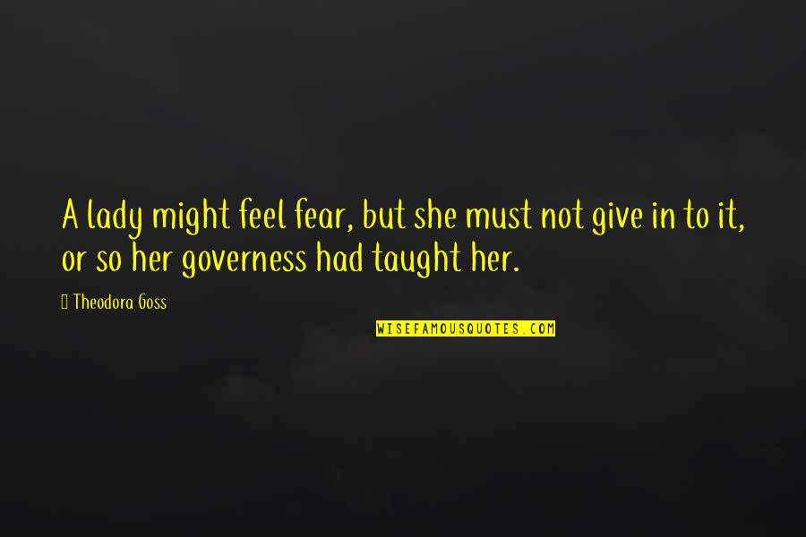 Goss Quotes By Theodora Goss: A lady might feel fear, but she must
