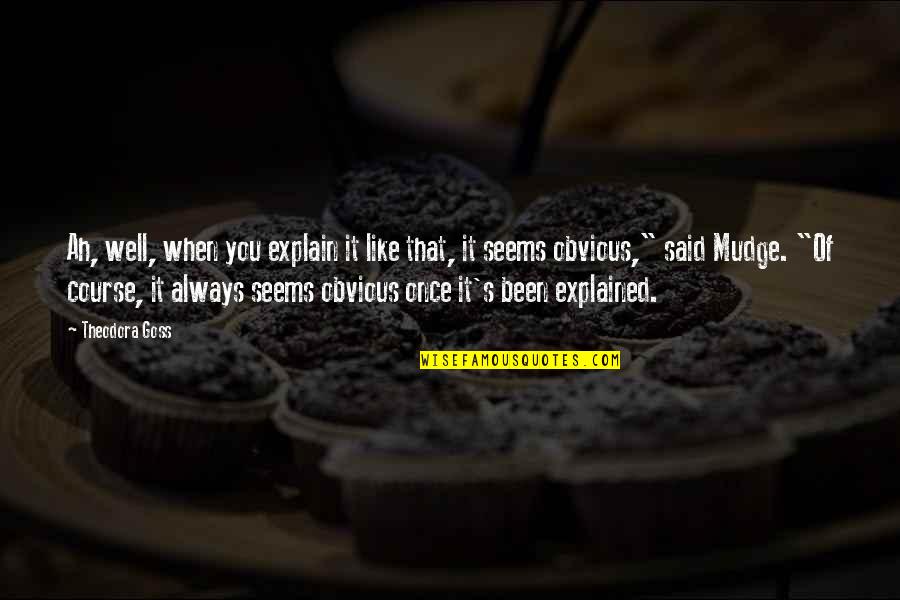 Goss Quotes By Theodora Goss: Ah, well, when you explain it like that,
