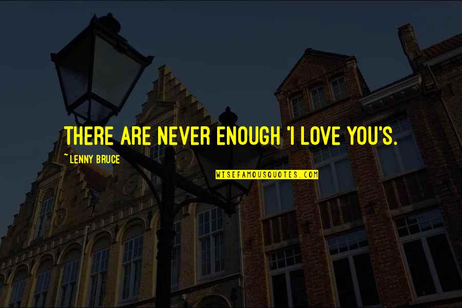 Gossage Eye Quotes By Lenny Bruce: There are never enough 'I love you's.