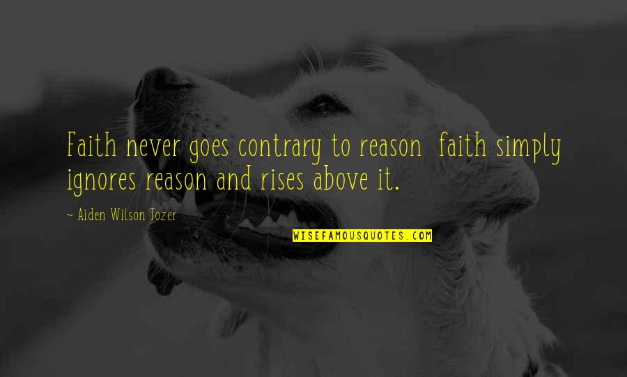 Gossage Group Quotes By Aiden Wilson Tozer: Faith never goes contrary to reason faith simply