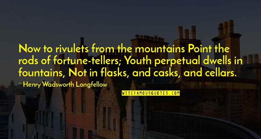 Gossage Group Quotes By Henry Wadsworth Longfellow: Now to rivulets from the mountains Point the