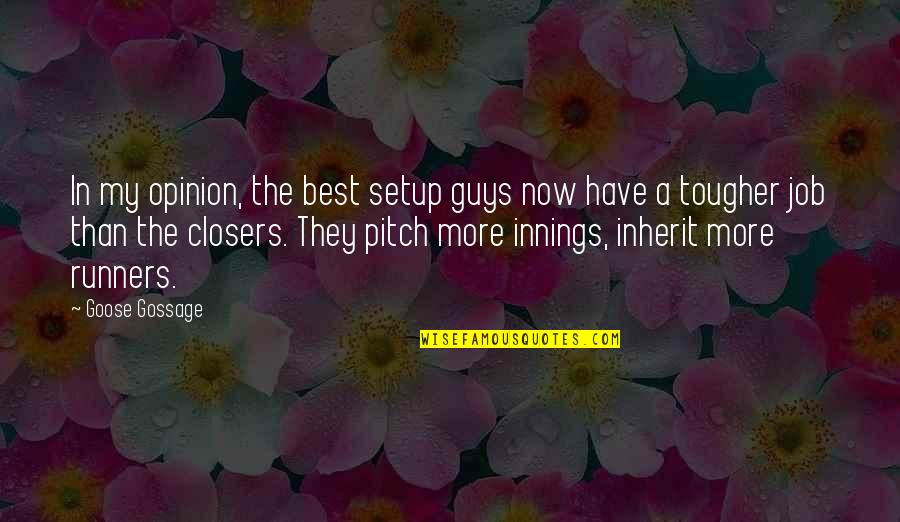 Gossage Quotes By Goose Gossage: In my opinion, the best setup guys now Gossage Quotes By Goose Gossage: In my opinion, the best setup guys now