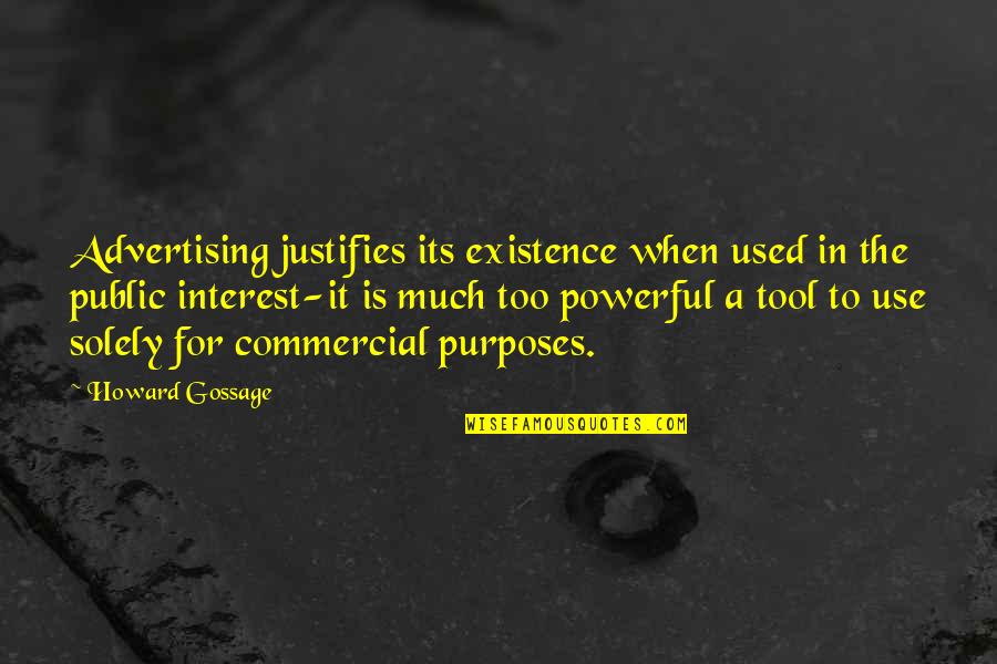 Gossage Quotes By Howard Gossage: Advertising justifies its existence when used in the Gossage Quotes By Howard Gossage: Advertising justifies its existence when used in the