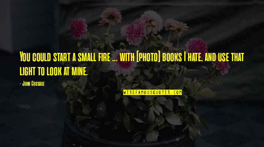 Gossage Quotes By John Gossage: You could start a small fire ... with Gossage Quotes By John Gossage: You could start a small fire ... with