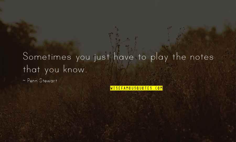 Gossage Quotes By Penn Stewart: Sometimes you just have to play the notes Gossage Quotes By Penn Stewart: Sometimes you just have to play the notes