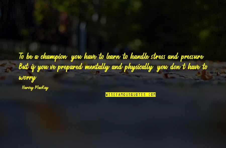 Gossamar Quotes By Harvey MacKay: To be a champion, you have to learn