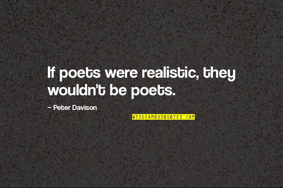 Gossamer Wings Quotes By Peter Davison: If poets were realistic, they wouldn't be poets.