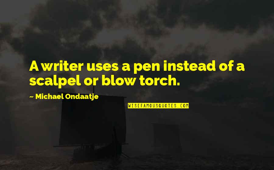 Gossard Glossies Quotes By Michael Ondaatje: A writer uses a pen instead of a Gossard Glossies Quotes By Michael Ondaatje: A writer uses a pen instead of a