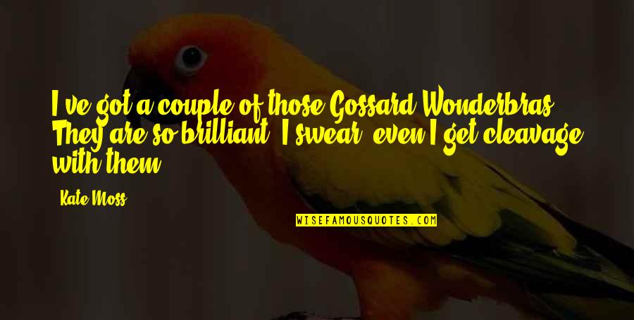 Gossard Quotes By Kate Moss: I've got a couple of those Gossard Wonderbras. Gossard Quotes By Kate Moss: I've got a couple of those Gossard Wonderbras.