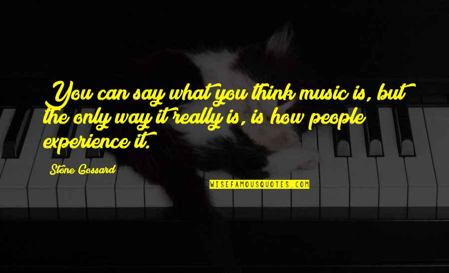 Gossard Quotes By Stone Gossard: You can say what you think music is, Gossard Quotes By Stone Gossard: You can say what you think music is,