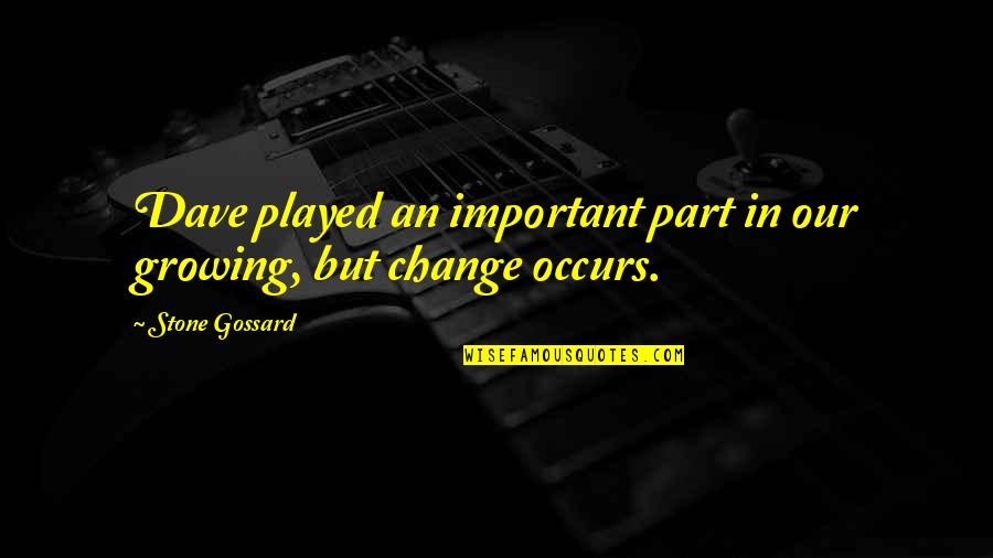 Gossard Quotes By Stone Gossard: Dave played an important part in our growing,