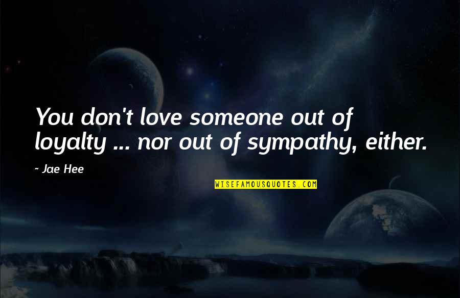 Gossembrot Quotes By Jae Hee: You don't love someone out of loyalty ...