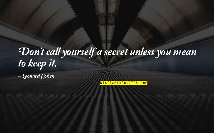 Gossieaux And Moran Quotes By Leonard Cohen: Don't call yourself a secret unless you mean