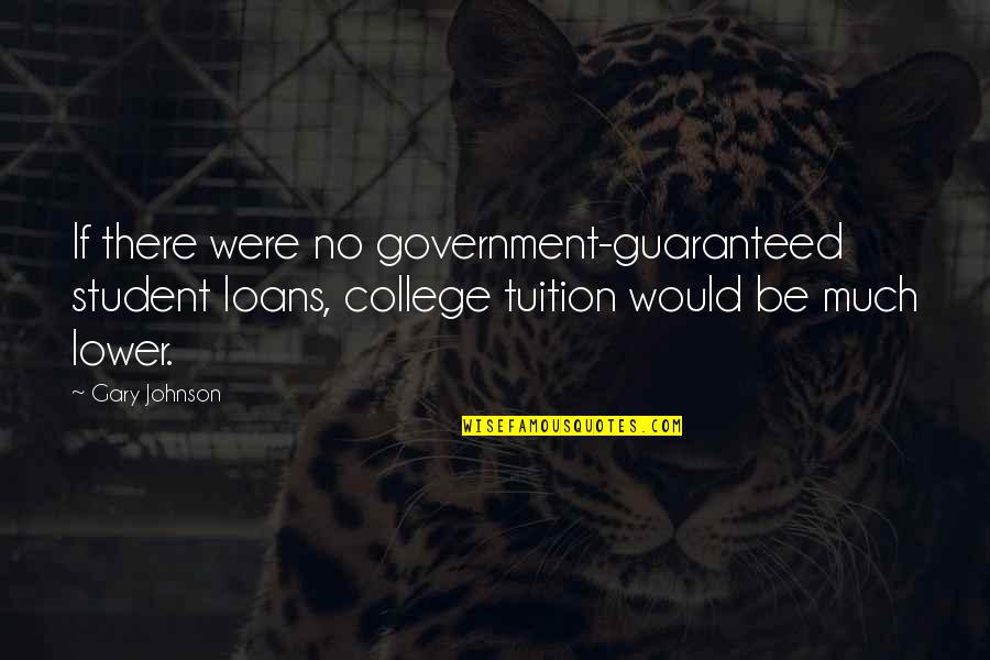 Gossip And Confusion Quotes By Gary Johnson: If there were no government-guaranteed student loans, college