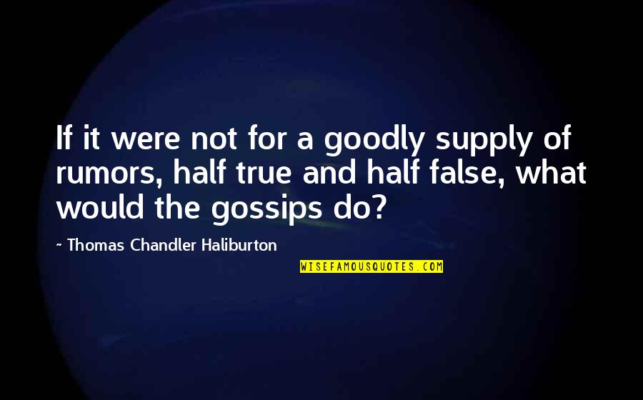Gossip And Rumors Quotes By Thomas Chandler Haliburton: If it were not for a goodly supply