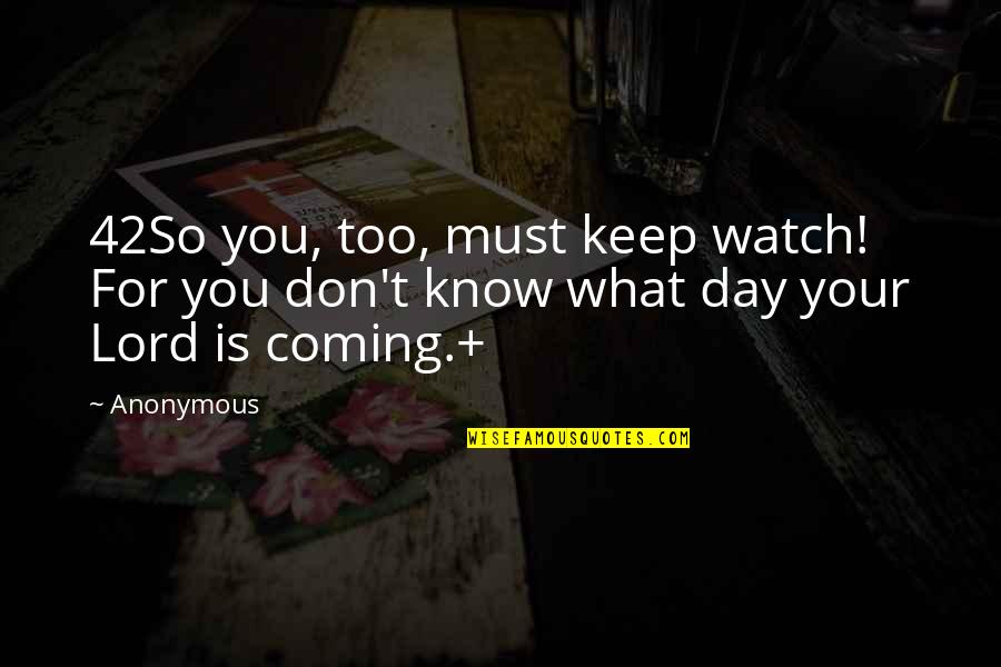 Gossip And Slander Quotes By Anonymous: 42So you, too, must keep watch! For you
