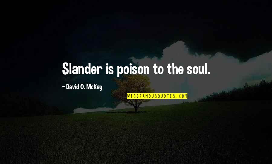 Gossip And Slander Quotes By David O. McKay: Slander is poison to the soul. Gossip And Slander Quotes By David O. McKay: Slander is poison to the soul.