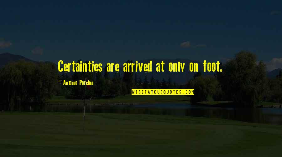Gossip At Workplace Quotes By Antonio Porchia: Certainties are arrived at only on foot.