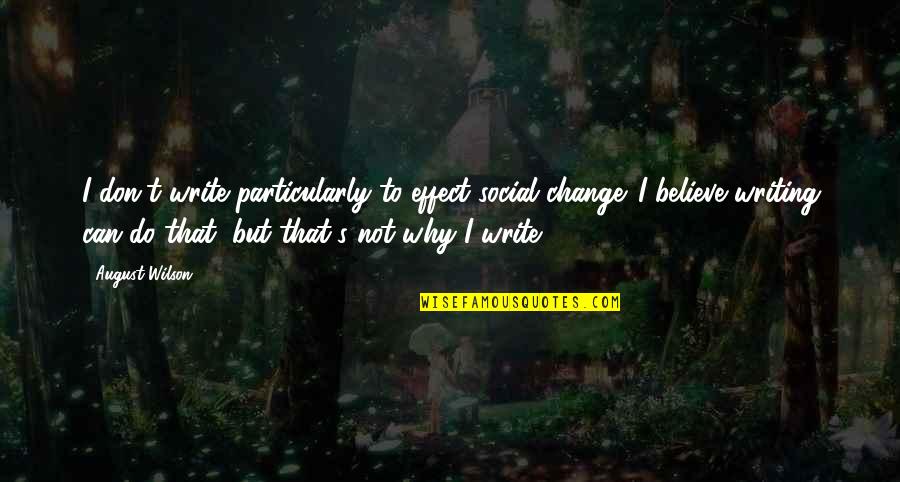 Gossip At Workplace Quotes By August Wilson: I don't write particularly to effect social change.