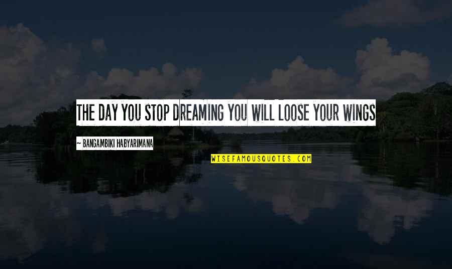 Gossip Behind My Back Quotes By Bangambiki Habyarimana: The day you stop dreaming you will loose