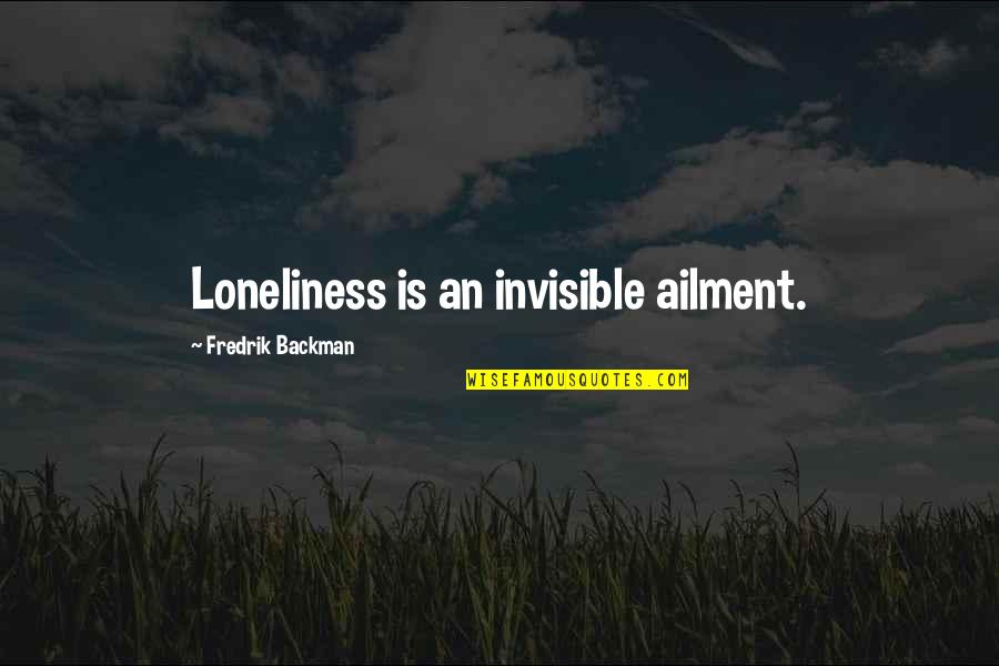 Gossip Girl 3x19 Quotes By Fredrik Backman: Loneliness is an invisible ailment.