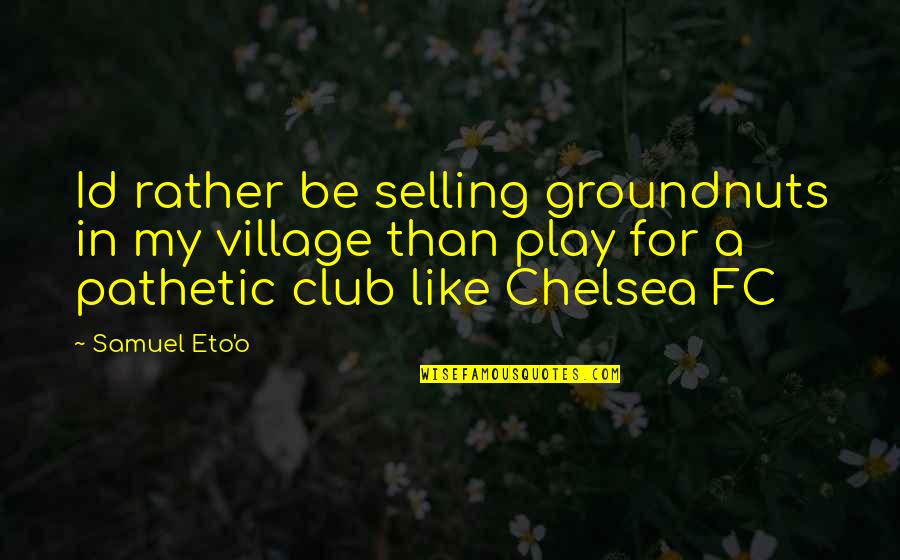 Gossip Girl Revenge Quotes By Samuel Eto'o: Id rather be selling groundnuts in my village