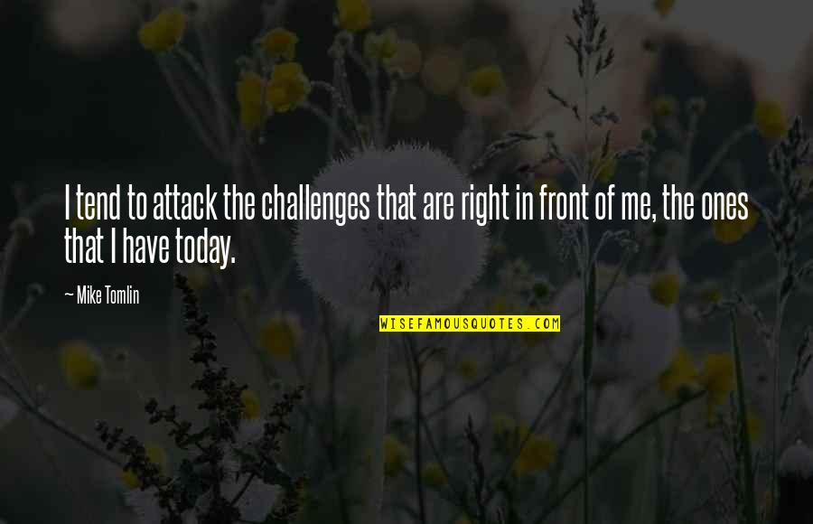 Gossip Girl Reversals Of Fortune Quotes By Mike Tomlin: I tend to attack the challenges that are