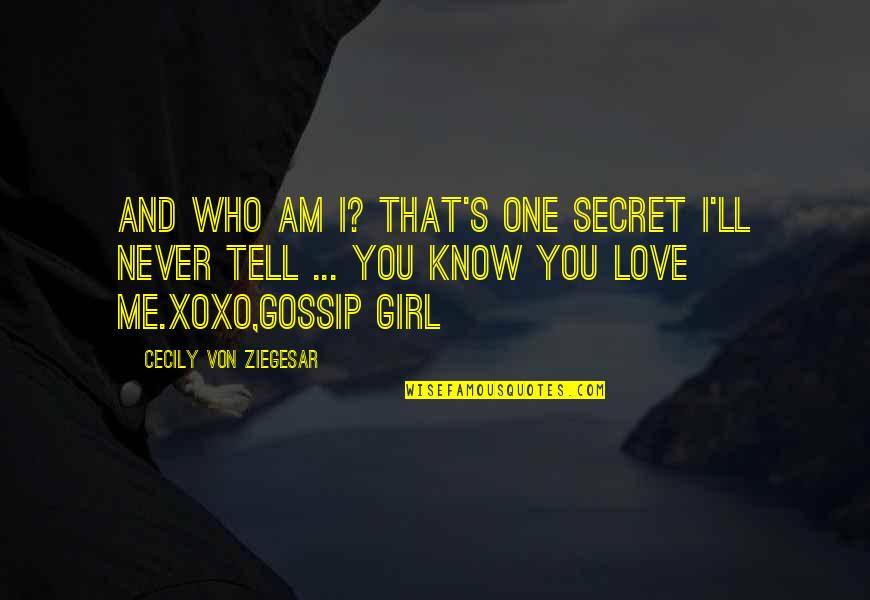 Gossip Girl The Best Quotes By Cecily Von Ziegesar: And who am I? That's one secret I'll