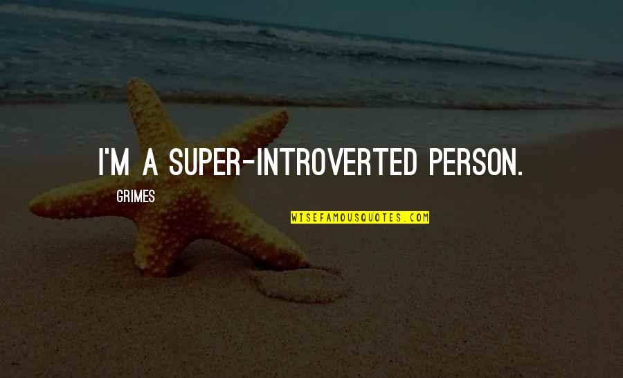Gossip In The Workplace Quotes By Grimes: I'm a super-introverted person. Gossip In The Workplace Quotes By Grimes: I'm a super-introverted person.
