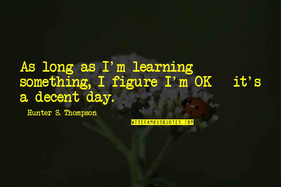 Gossip In The Workplace Quotes By Hunter S. Thompson: As long as I'm learning something, I figure Gossip In The Workplace Quotes By Hunter S. Thompson: As long as I'm learning something, I figure