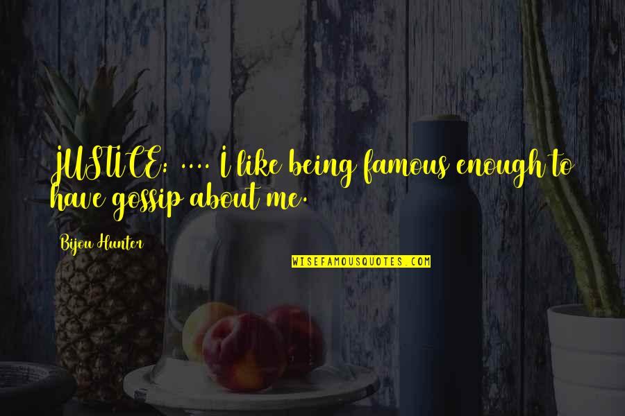 Gossip Me Quotes By Bijou Hunter: JUSTICE: .... I like being famous enough to
