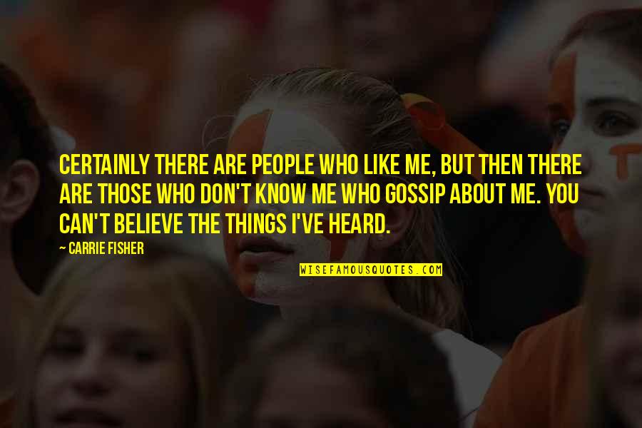 Gossip Me Quotes By Carrie Fisher: Certainly there are people who like me, but
