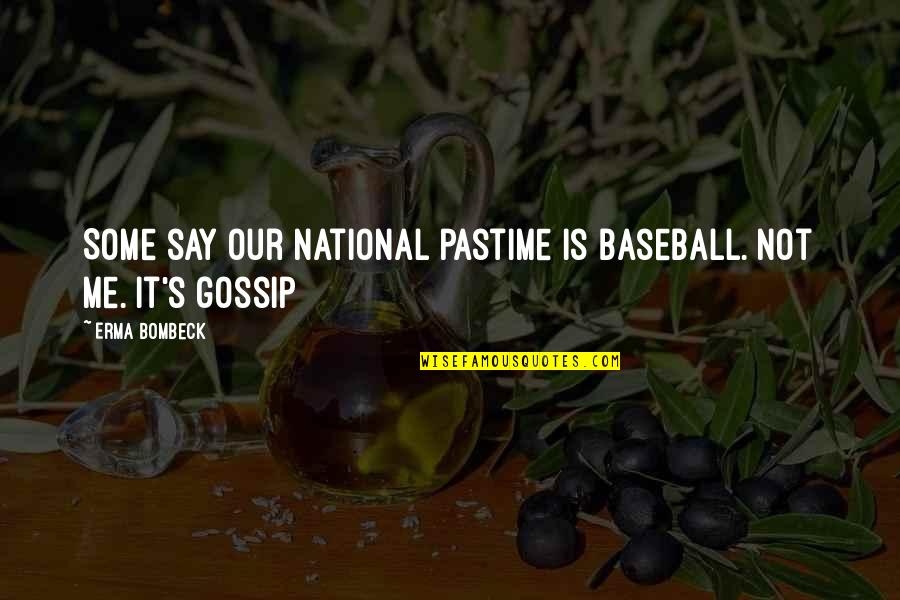 Gossip Me Quotes By Erma Bombeck: Some say our national pastime is baseball. Not