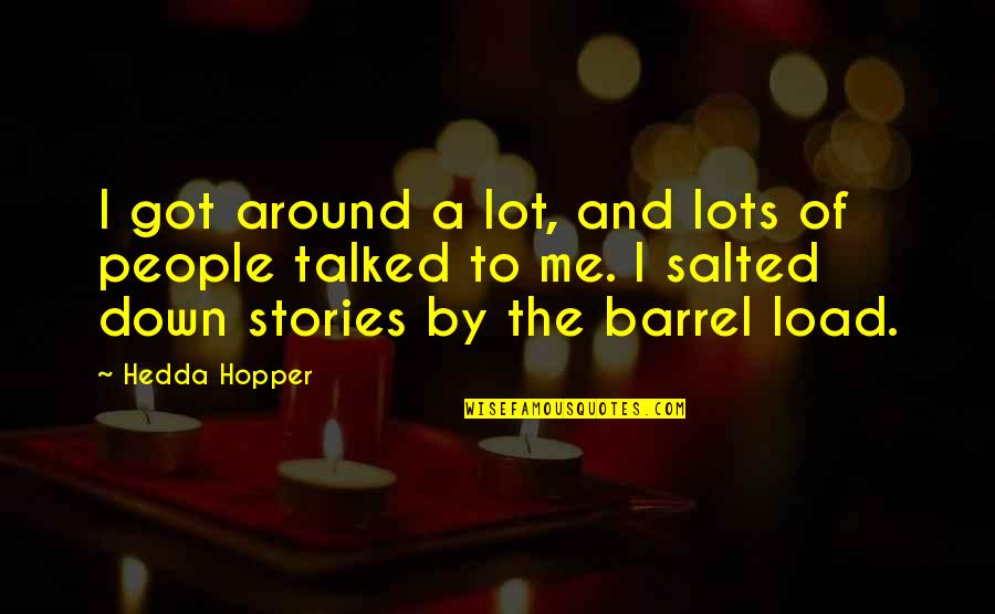 Gossip Me Quotes By Hedda Hopper: I got around a lot, and lots of