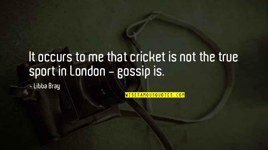 Gossip Me Quotes By Libba Bray: It occurs to me that cricket is not