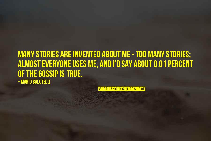 Gossip Me Quotes By Mario Balotelli: Many stories are invented about me - too
