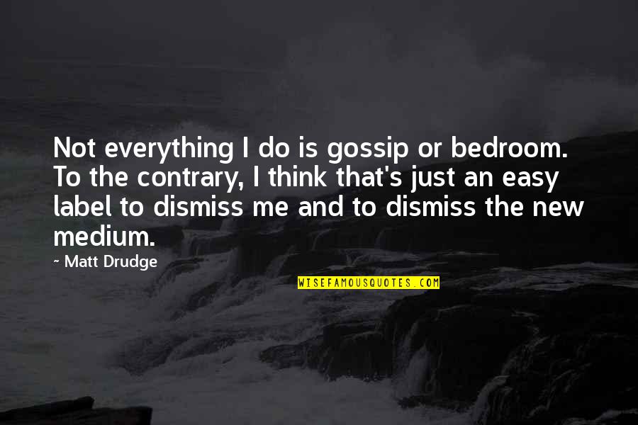 Gossip Me Quotes By Matt Drudge: Not everything I do is gossip or bedroom.