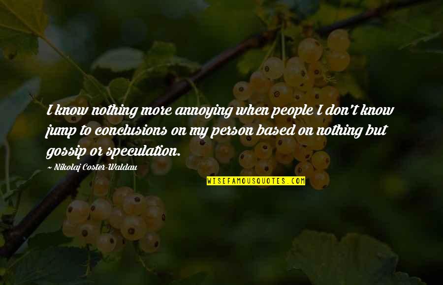 Gossip Person Quotes By Nikolaj Coster-Waldau: I know nothing more annoying when people I