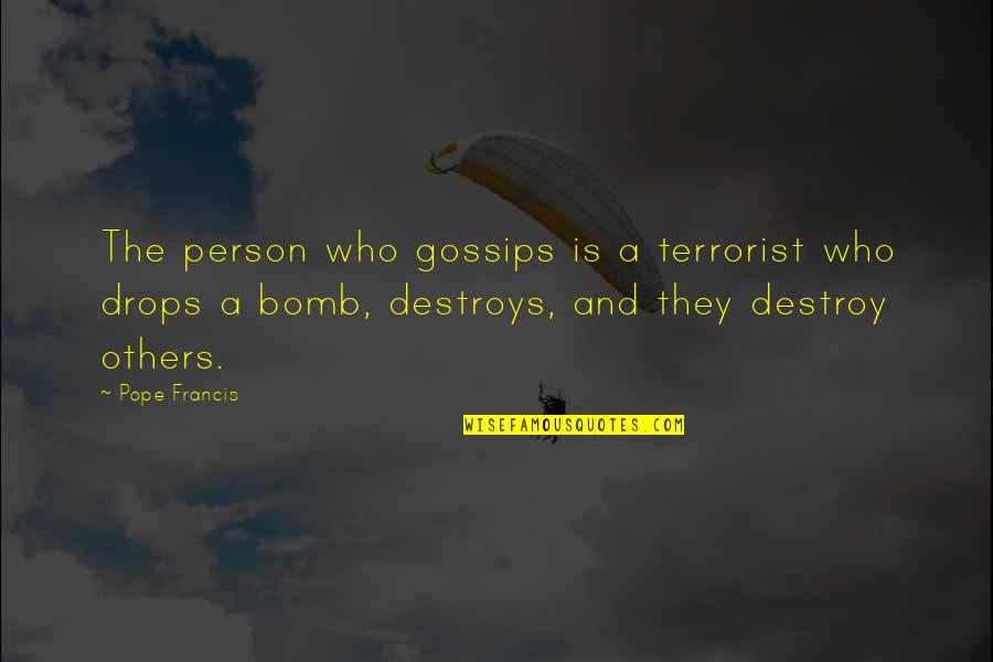 Gossip Person Quotes By Pope Francis: The person who gossips is a terrorist who