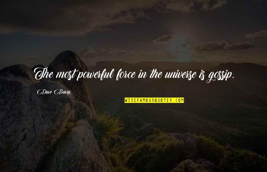 Gossip Quotes By Dave Barry: The most powerful force in the universe is Gossip Quotes By Dave Barry: The most powerful force in the universe is