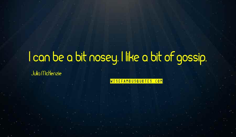 Gossip Quotes By Julia McKenzie: I can be a bit nosey. I like Gossip Quotes By Julia McKenzie: I can be a bit nosey. I like