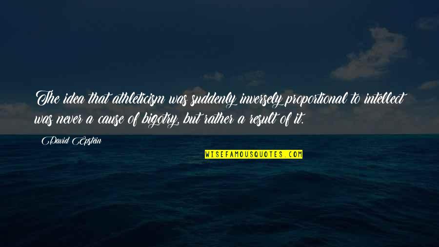 Gossiped Quotes By David Epstein: The idea that athleticism was suddenly inversely proportional