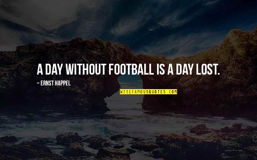 Gossiped Quotes By Ernst Happel: A day without football is a day lost.