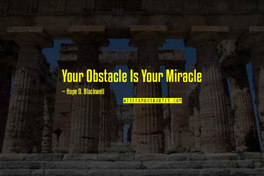 Gossiper Quotes By Hope D. Blackwell: Your Obstacle Is Your Miracle