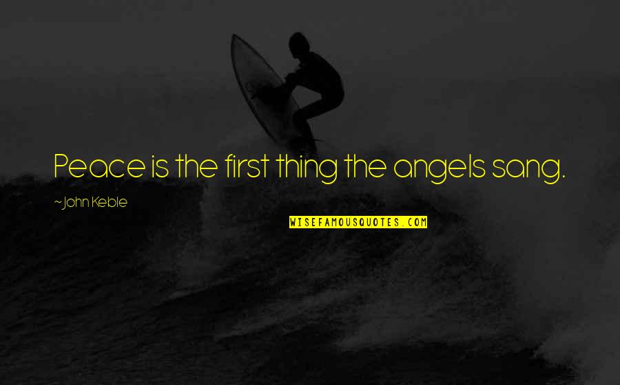 Gossiper Quotes By John Keble: Peace is the first thing the angels sang.