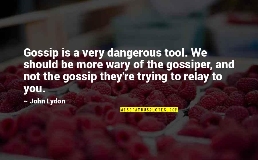Gossiper Quotes By John Lydon: Gossip is a very dangerous tool. We should